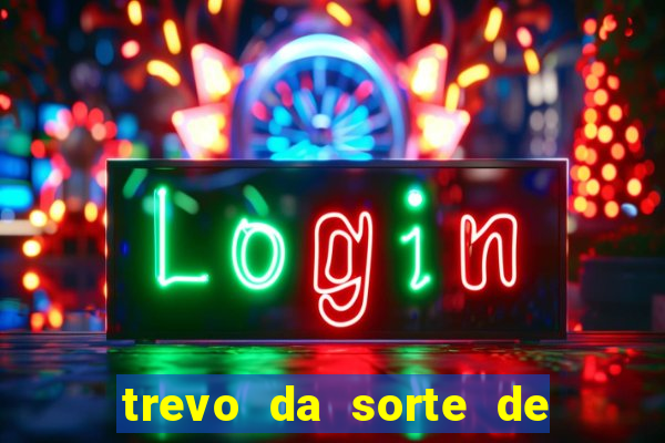 trevo da sorte de hoje federal